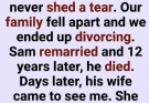 My son died in an accident at 16. My husband, Sam, never shed a tear. Our family fell apart and we ended up divorcing.